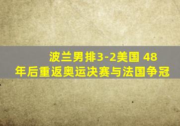 波兰男排3-2美国 48年后重返奥运决赛与法国争冠